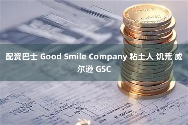 配资巴士 Good Smile Company 粘土人 饥荒 威尔逊 GSC