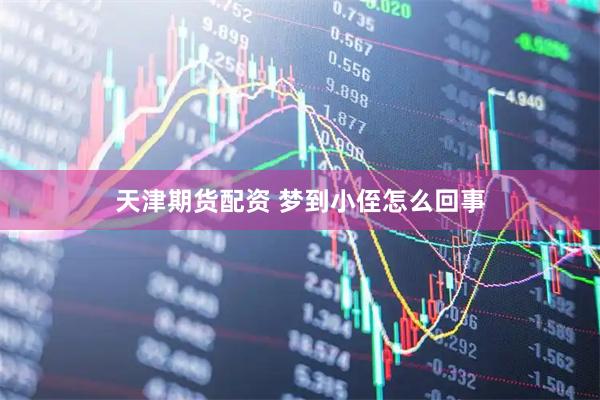 天津期货配资 梦到小侄怎么回事
