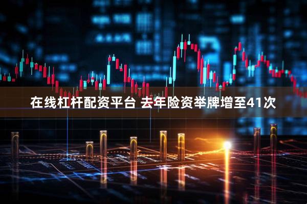 在线杠杆配资平台 去年险资举牌增至41次