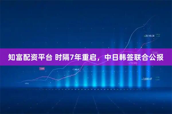 知富配资平台 时隔7年重启，中日韩签联合公报