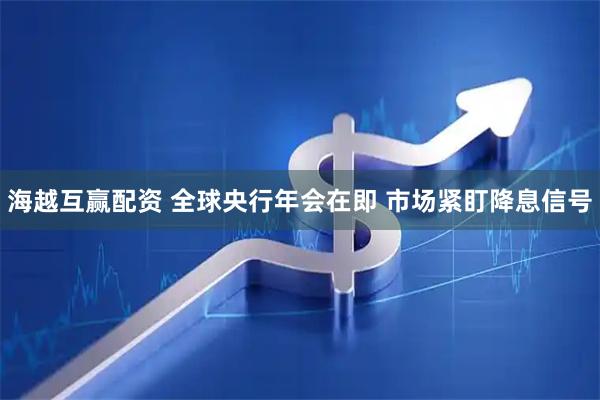 海越互赢配资 全球央行年会在即 市场紧盯降息信号